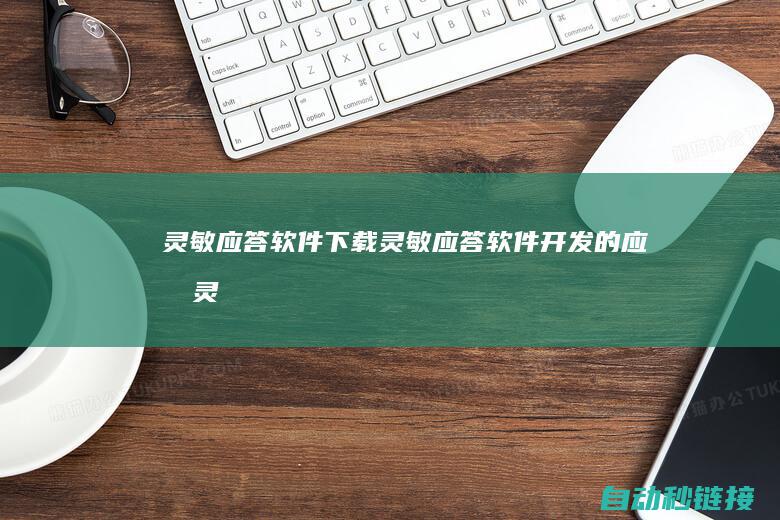 灵敏应答软件下载|灵敏应答软件开发的应战 (灵敏应答软件下载)